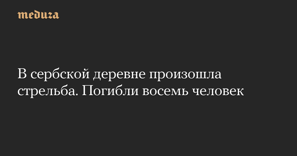 В сербской деревне произошла стрельба. Погибли восемь человек