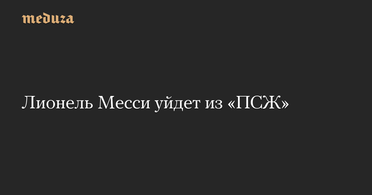 Лионель Месси уйдет из «ПСЖ»