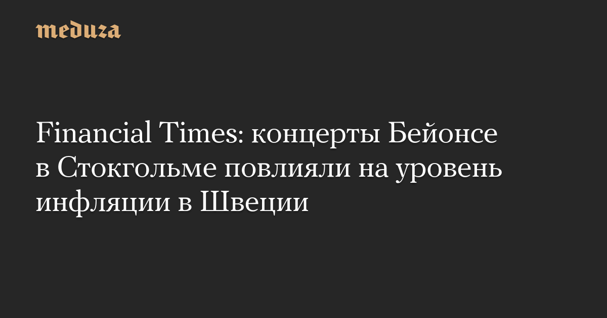 Financial Times: концерты Бейонсе в Стокгольме повлияли на уровень инфляции в Швеции